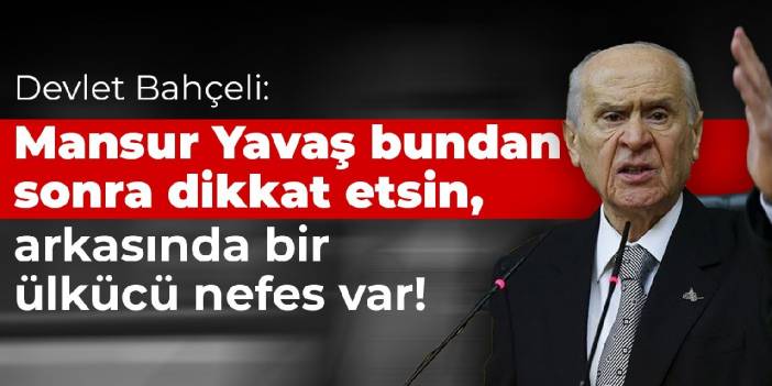 Bahçeli: Mansur Yavaş bundan sonra dikkat etsin, arkasında bir ülkücü nefes var!