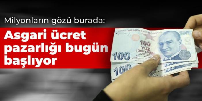 Milyonların gözü burada: Asgari ücret pazarlığı bugün başlıyor