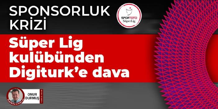 Süper Lig'de sponsorluk krizi: Digitürk'e dava