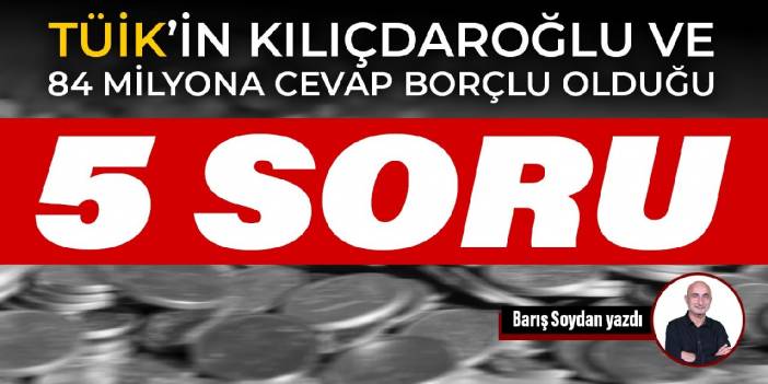 TÜİK’in Kılıçdaroğlu ve 84 milyona cevap borçlu olduğu 5 soru