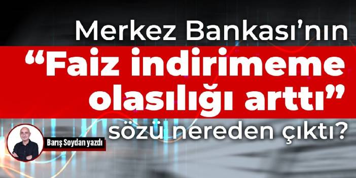Merkez Bankası’nın “Aralık’ta faiz indirimi yapılmama olasılığı arttı” sözü nereden çıktı?