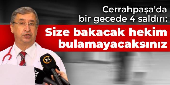 Cerrahpaşa'da bir gecede 4 saldırı: Size bakacak hekim bulamayacaksınız