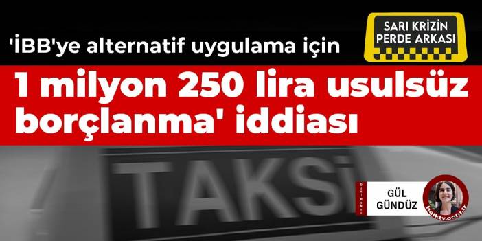 İstanbul Taksiciler Odası'nda ne oluyor? 'İBB'ye alternatif uygulama için 1 milyon 250 lira usulsüz borçlanma' iddiası