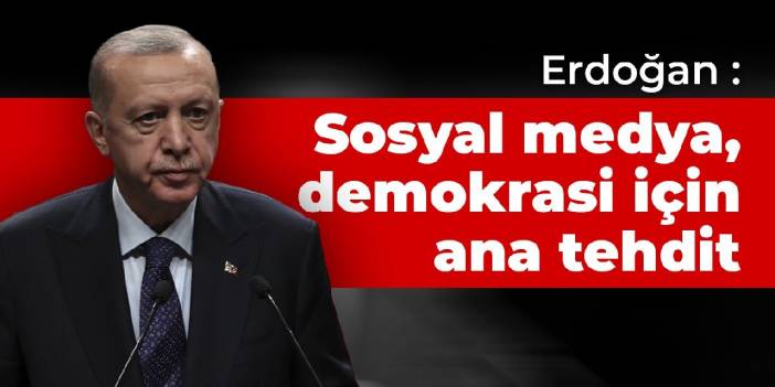 Erdoğan: Sosyal medya, demokrasi için ana tehdit