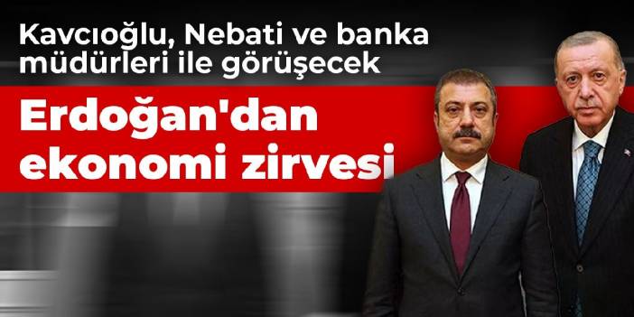 Erdoğan'dan ekonomi zirvesi: Kavcıoğlu, Nebati ve banka müdürleri ile görüşecek