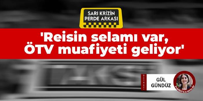 İstanbul Taksiciler Odası'nda neler oluyor? 'Reisin selamı var ÖTV muafiyeti geliyor' dedi, bir yıl geçti