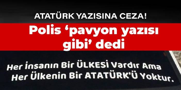 Atatürk yazısına ceza! Polis "pavyon yazısı gibi" dedi