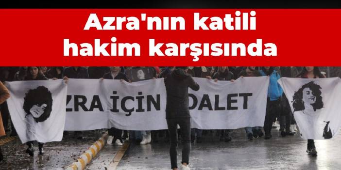 Azra'nın katili hakim karşısında