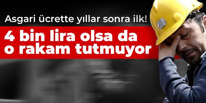 Asgari ücrette yıllar sonra ilk! 4 bin lira olsa da o rakam tutmuyor