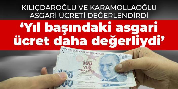 Kılıçdaroğlu ve Karamollaoğlu asgari ücreti değerlendirdi: Yıl başındaki asgari ücret daha değerliydi