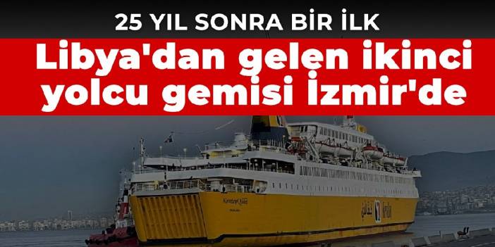 25 yıl sonra bir ilk: Libya'dan gelen ikinci yolcu gemisi İzmir'de