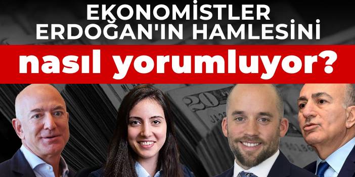 Ekonomistler Erdoğan'ın hamlesini nasıl yorumluyor?
