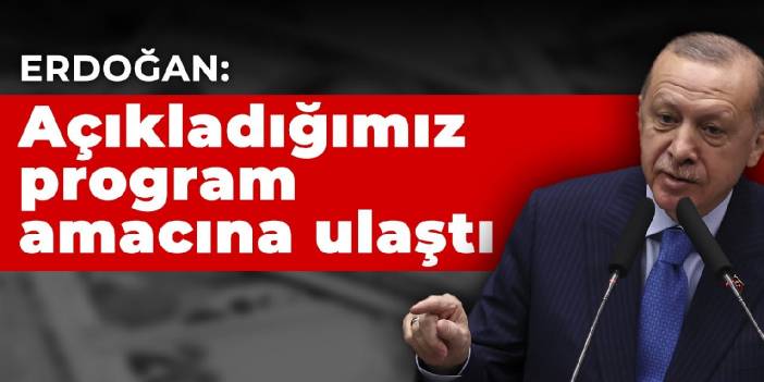 Erdoğan: Açıkladığımız program amacına ulaştı