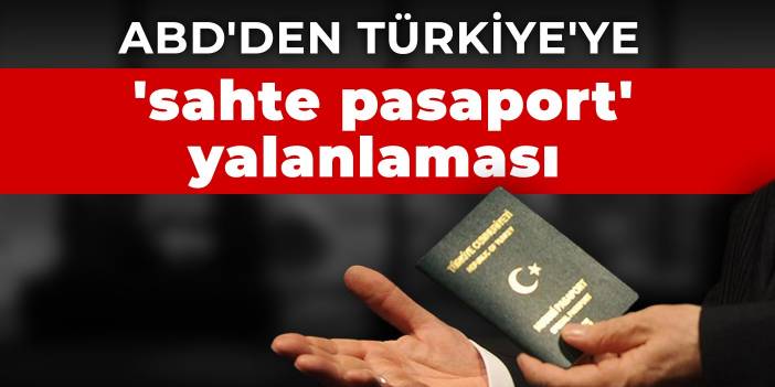 ABD'den Türkiye'ye 'sahte pasaport' yalanlaması