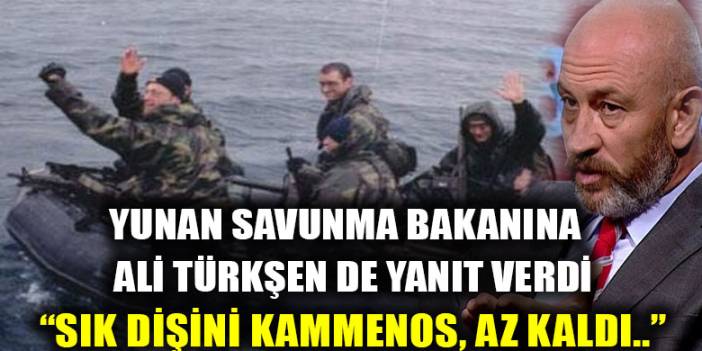 Ali Türkşen de Yunan Savunma Bakanına yanıt verdi: "Sık dişini Kammenos, az kaldı"