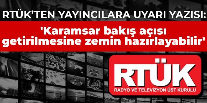 RTÜK'ten, yayıncılara uyarı yazısı: 'Karamsar bakış açısı getirilmesine zemin hazırlayabilir'