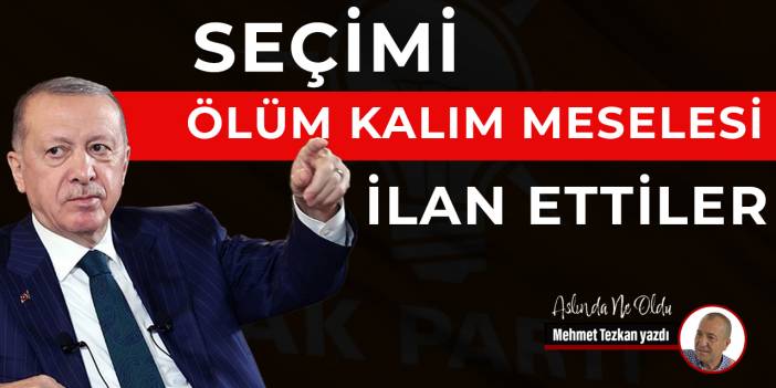 Seçimi ölüm kalım meselesi ilan ettiler