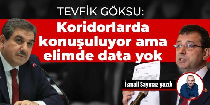 Tevfik Göksu: Koridorlarda konuşuluyor ama elimde data yok