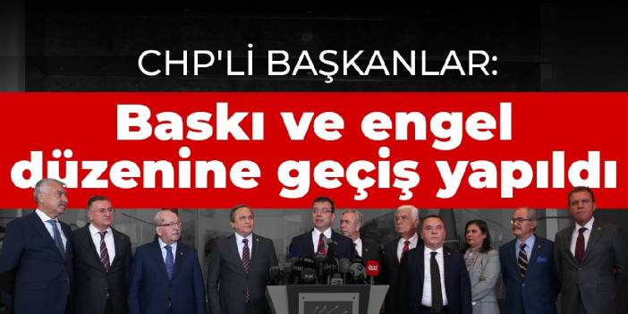 CHP'li belediye başkanları: İBB'ye yapılan haksızlığı reddediyoruz
