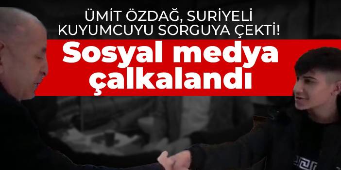 Ümit Özdağ, Suriyeli kuyumcuyu sorguya çekti! Sosyal medya çalkalandı