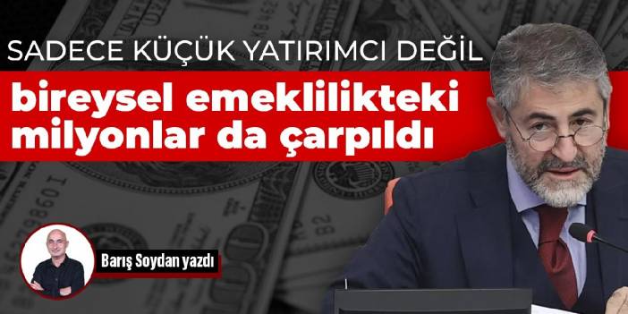 Sadece küçük yatırımcı değil bireysel emeklilikteki milyonlar da çarpıldı