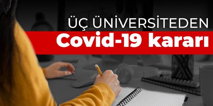 Üç üniversiteden Covid-19 kararı