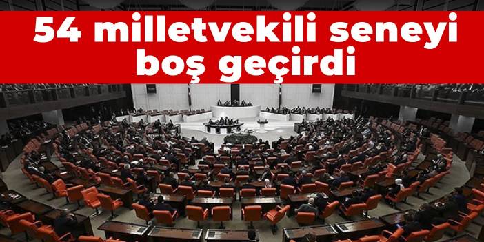54 milletvekili seneyi boş geçirdi
