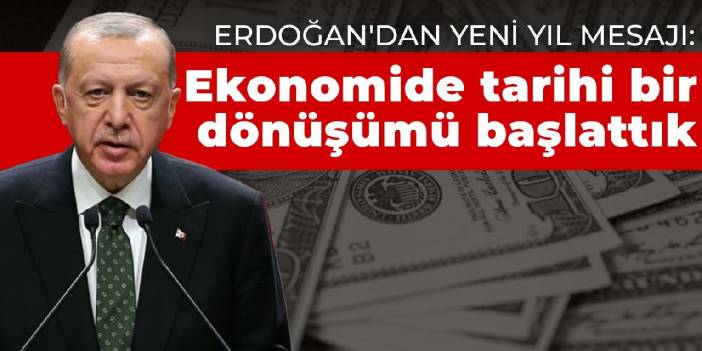 Erdoğan'dan yeni yıl mesajı: Ekonomide tarihi bir dönüşümü başlattık