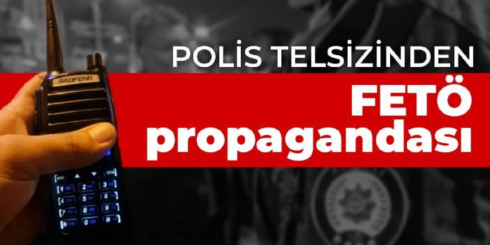 Polis telsizinden FETÖ propagandası