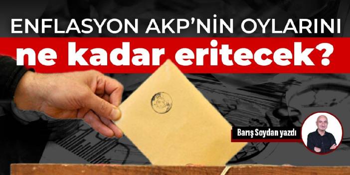 Enflasyon AKP’nin oylarını ne kadar eritecek?