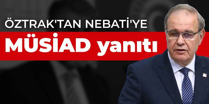 Öztrak'tan Nebati'ye MÜSİAD yanıtı
