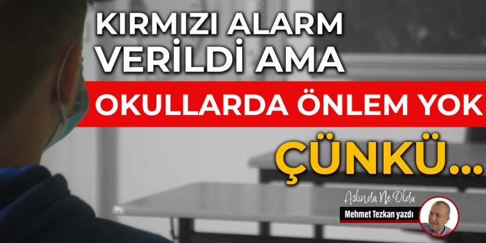 Kırmızı alarm verildi ama okullarda önlem yok. Çünkü...