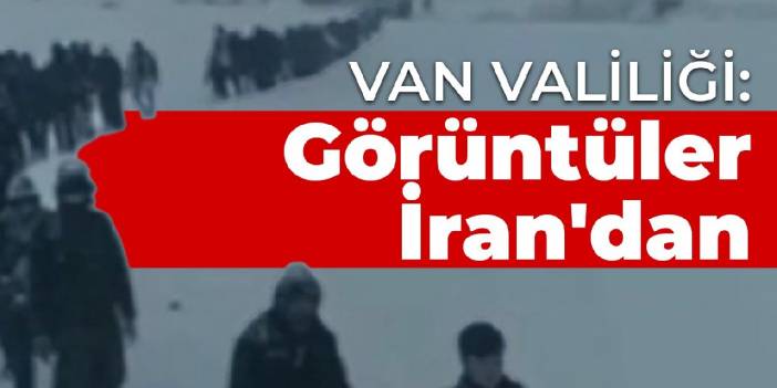 Van Valiliği: Görüntüler İran'dan