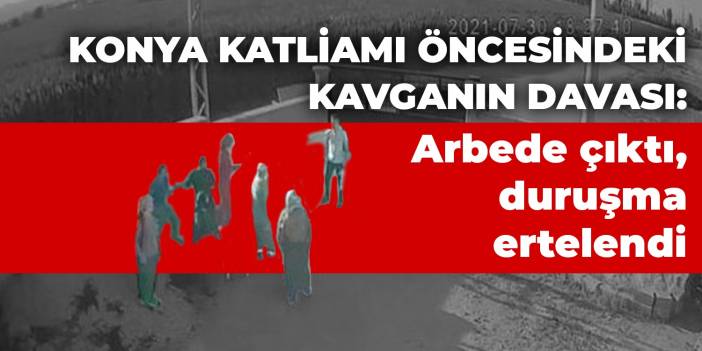 Konya Katliamı öncesindeki kavganın davası: Arbede çıktı, duruşma ertelendi