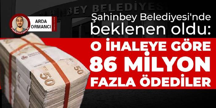 Şahinbey Belediyesi'nde beklenen oldu: O ihaleye göre 86 milyon fazla ödediler
