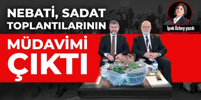Nurettin Nebati SADAT toplantılarının müdavimi çıktı