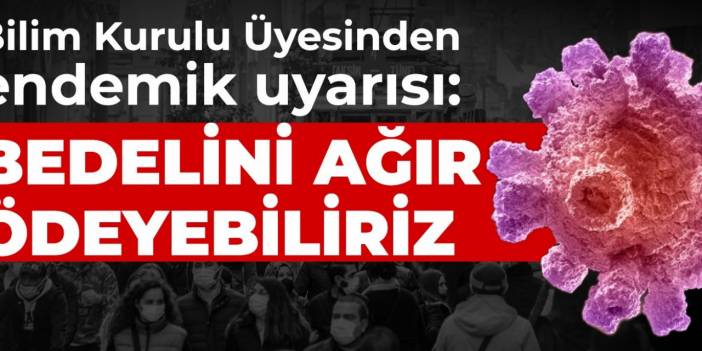 Bilim Kurulu Üyesinden endemik uyarısı: Bedelini ağır ödeyebiliriz