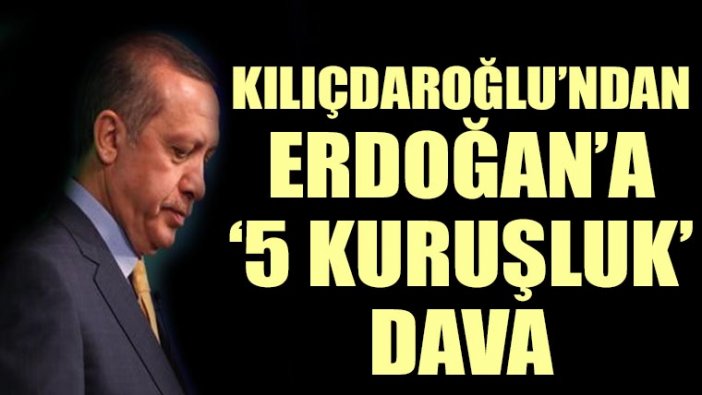 Kemal Kılıçdaroğlu'ndan Erdoğan'a 5 kuruşluk dava