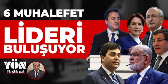 Altı muhalefet lideri buluşuyor