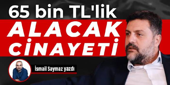 65 bin TL'lik alacak cinayeti