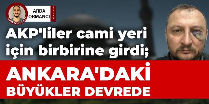 AKP'liler cami yeri için birbirine girdi; Ankara'daki büyükler devrede