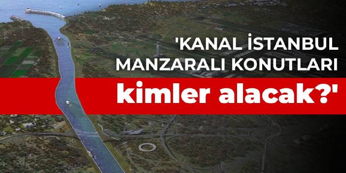'Kanal İstanbul manzaralı konutları kimler alacak?'
