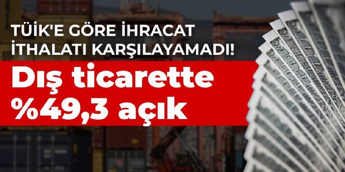 TÜİK'e göre ihracat ithalatı karşılayamadı! Dış ticarette yüzde 49.3 arttı