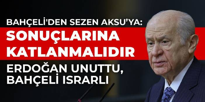 Bahçeli'den Sezen Aksu’ya: Sonuçlarına katlanmalıdır
