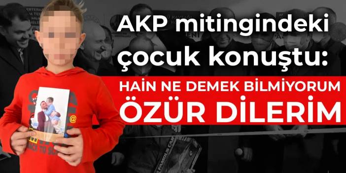 AKP mitingindeki çocuk konuştu: Hain ne demek bilmiyorum özür dilerim