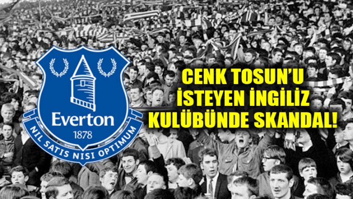 Cenk Tosun'u isteyen Everton'da skandal!
