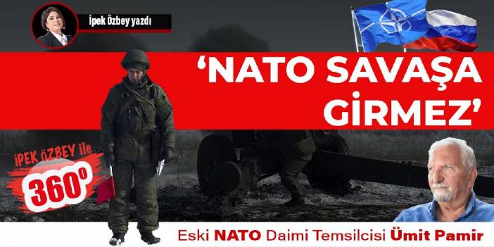 Eski NATO daimi temsilcisi Ümit Pamir: NATO savaşa girmez