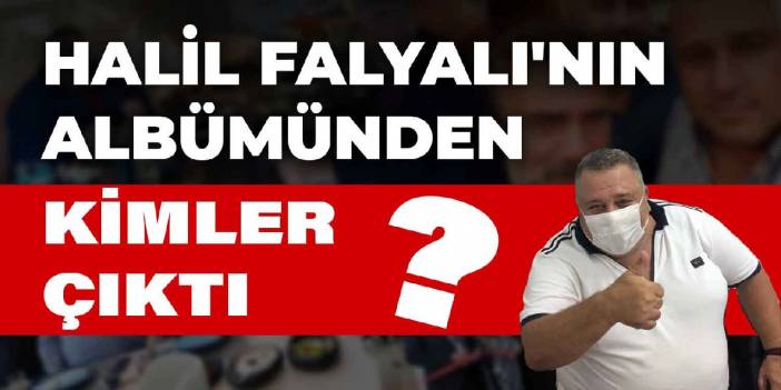 Halil Falyalı'nın arşivinden kimler çıktı?