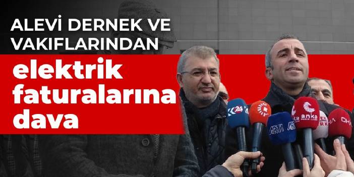Alevi dernek ve vakıflarından elektrik faturalarına dava