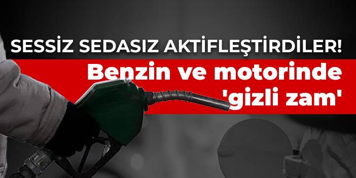 Sessiz sedasız aktifleştirdiler! Benzin ve motorinde 'gizli zam'